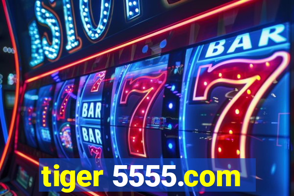 tiger 5555.com